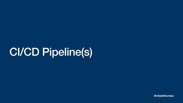 CI/CD Pipeline(s)
@vitalethomas

