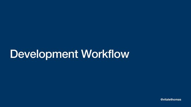 Development Workflow
@vitalethomas

