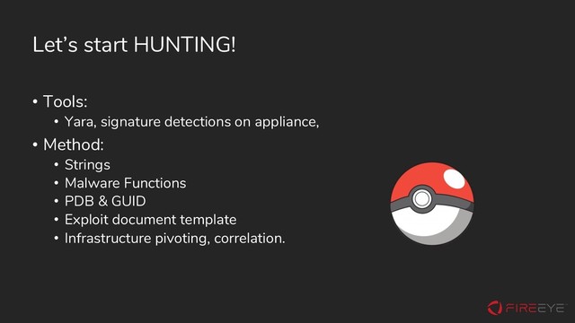Let’s start HUNTING!
• Tools:
• Yara, signature detections on appliance,
• Method:
• Strings
• Malware Functions
• PDB & GUID
• Exploit document template
• Infrastructure pivoting, correlation.
