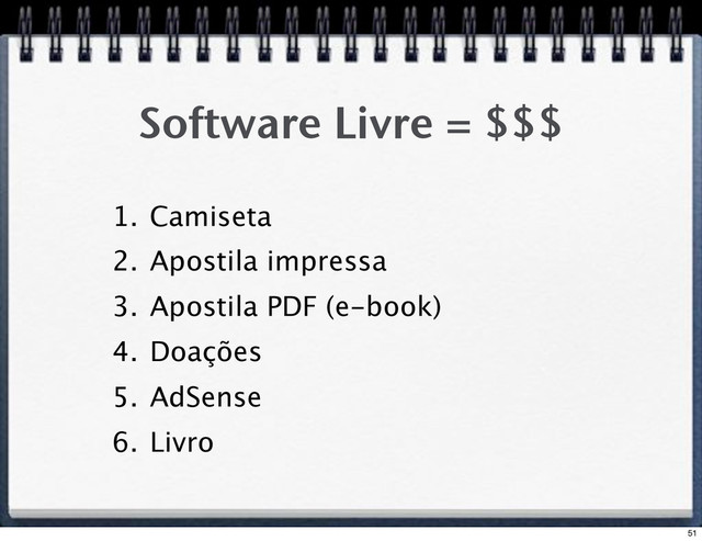 Software Livre = $$$
1. Camiseta
2. Apostila impressa
3. Apostila PDF (e-book)
4. Doações
5. AdSense
6. Livro
51
