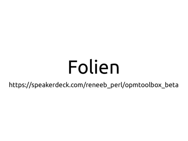 Folien
https://speakerdeck.com/reneeb_perl/opmtoolbox_beta
