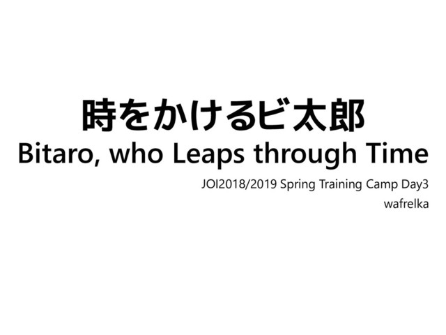 時をかけるビ太郎
Bitaro, who Leaps through Time
JOI2018/2019 Spring Training Camp Day3
wafrelka
