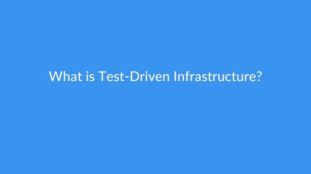What is Test-Driven Infrastructure?
