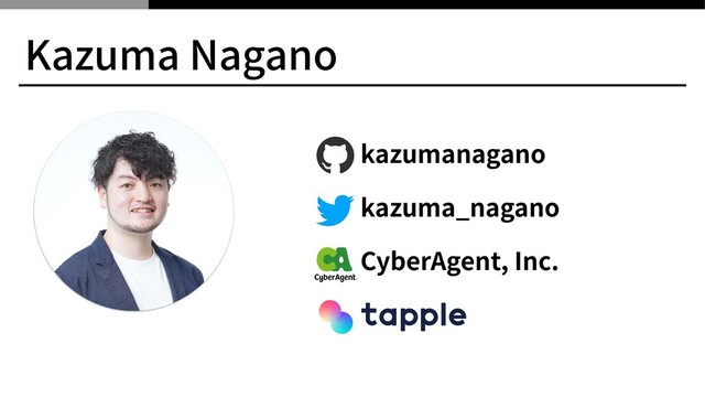 Kazuma Nagano
kazumanagano


kazuma_nagano


CyberAgent, Inc.


