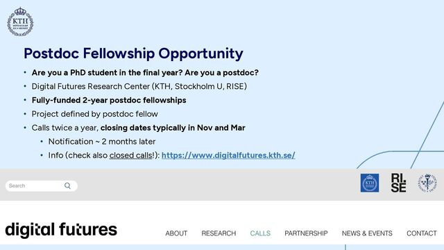 Postdoc Fellowship Opportunity
• Are you a PhD student in the final year? Are you a postdoc?


• Digital Futures Research Center (KTH, Stockholm U, RISE)


• Fully-funded 2-year postdoc fellowships


• Project defined by postdoc fellow


• Calls twice a year, closing dates typically in Nov and Mar


• Notification ~ 2 months later


• Info (check also closed calls!): https://www.digitalfutures.kth.se/
44
