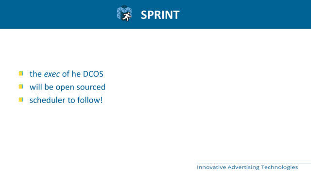 SPRINT
the exec of he DCOS
will be open sourced
scheduler to follow!
