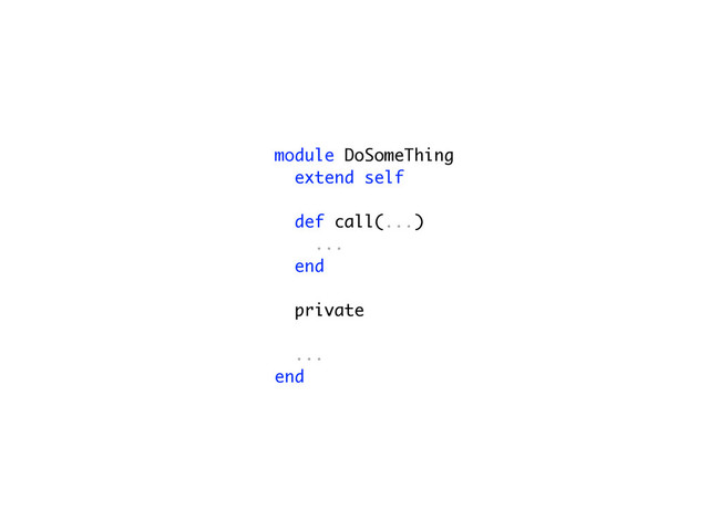 module DoSomeThing
extend self
def call(...)
...
end
private
...
end
