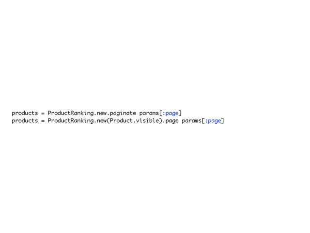 products = ProductRanking.new.paginate params[:page]
products = ProductRanking.new(Product.visible).page params[:page]
