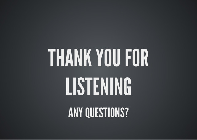 THANK YOU FOR
LISTENING
ANY QUESTIONS?
