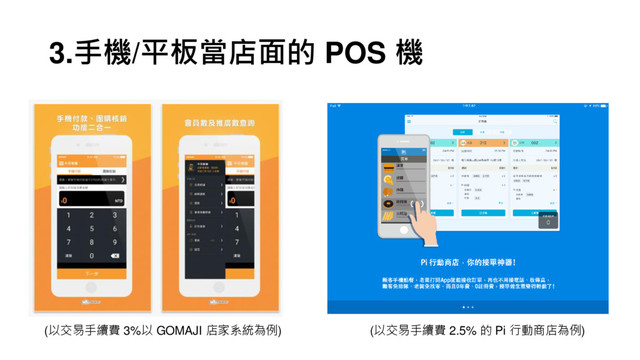 3.手機/平板當店面的 POS 機
(以交易手續費 2.5% 的 Pi 行動商店為例)
(以交易手續費 3%以 GOMAJI 店家系統為例)
