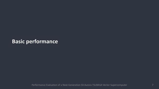 Basic performance
Performance Evaluation of a Next-Generation SX-Aurora TSUBASA Vector Supercomputer 7
