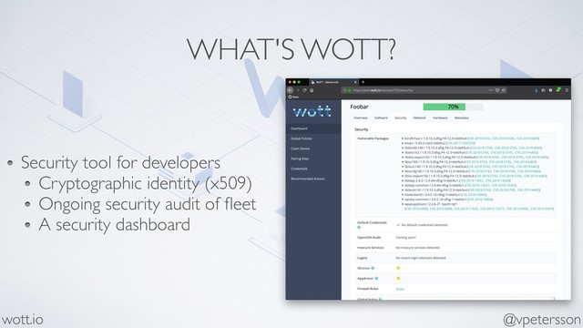 WHAT'S WOTT?
@vpetersson
wott.io
Security tool for developers
Cryptographic identity (x509)
Ongoing security audit of ﬂeet
A security dashboard
