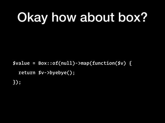 Okay how about box?
$value = Box::of(null)->map(function($v) {
return $v->byebye();
});
