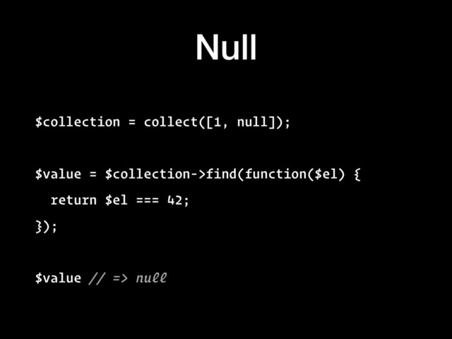 Null
$collection = collect([1, null]);
$value = $collection->find(function($el) {
return $el === 42;
});
$value // => null
