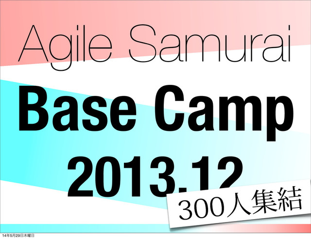 Agile Samurai
Base Camp
2013.12
ਓू݁
14೥5݄29೔໦༵೔
