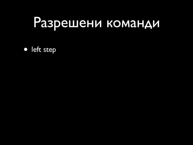 Разрешени команди
• left step
