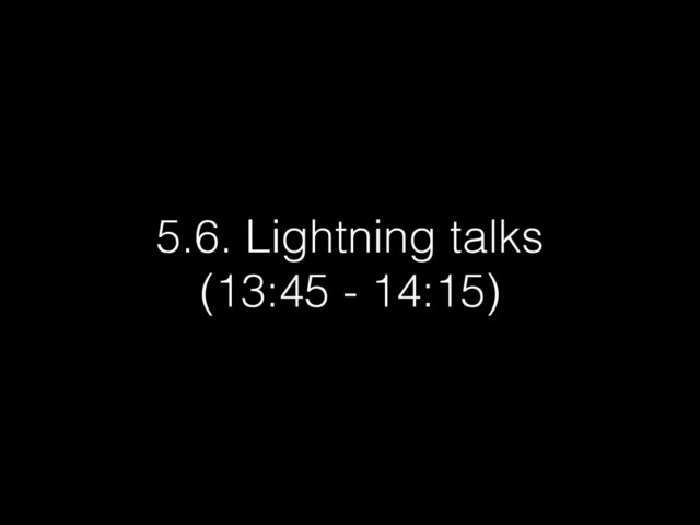 5.6. Lightning talks
(13:45 - 14:15)
