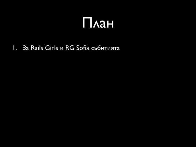 План
1. За Rails Girls и RG Soﬁa събитията
