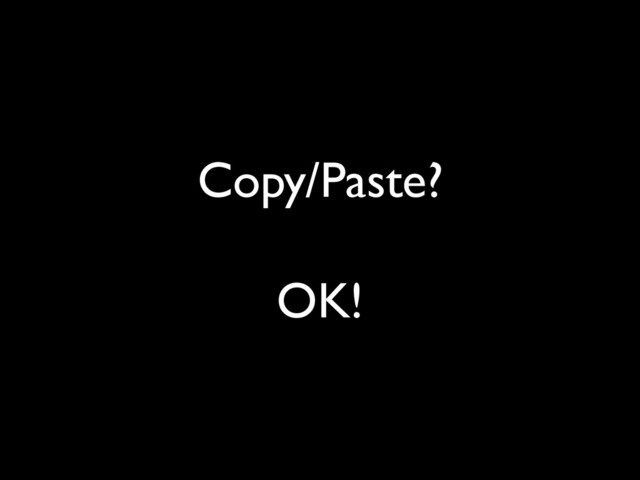 Copy/Paste?
OK!
