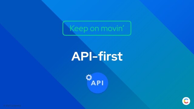 © 2021 Contentful
API-first
Keep on movin’
