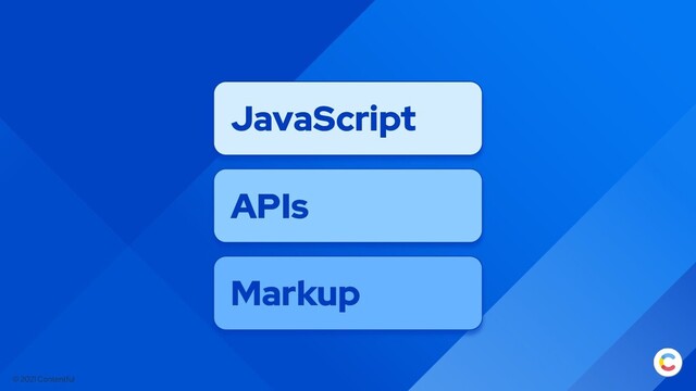 © 2021 Contentful
JavaScript
APIs
Markup
