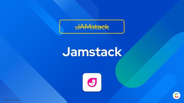 © 2021 Contentful
Jamstack
JAMstack
