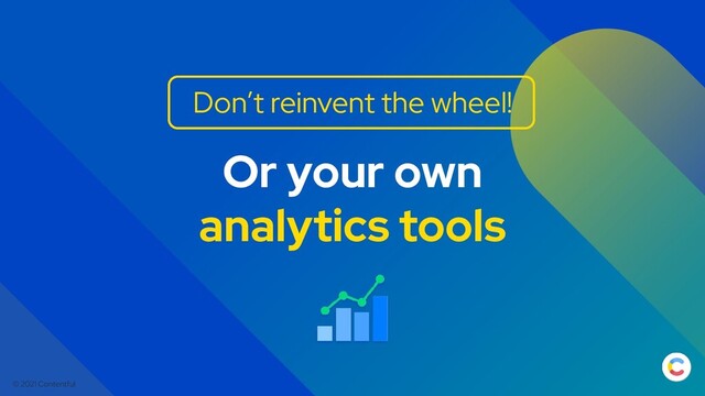 © 2021 Contentful
Or your own
analytics tools
Don’t reinvent the wheel!
