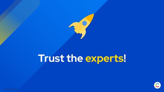 © 2021 Contentful
Trust the experts!
