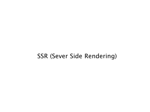 SSR (Sever Side Rendering)
