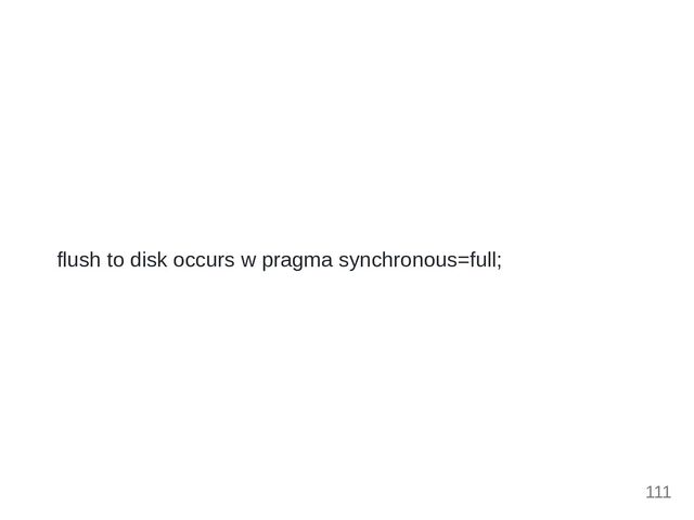 flush to disk occurs w pragma synchronous=full;
111

