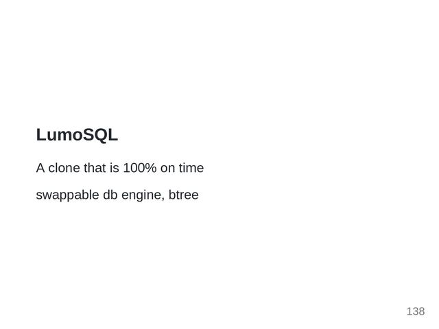LumoSQL
A clone that is 100% on time
swappable db engine, btree
138
