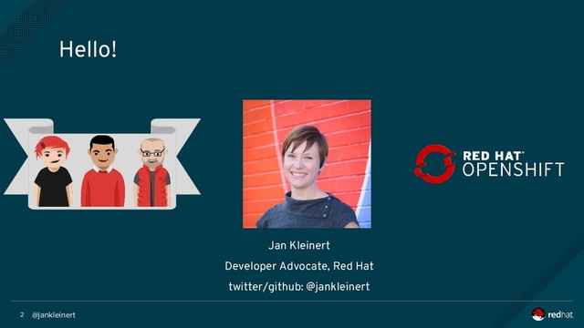 @jankleinert
2
Jan Kleinert
Developer Advocate, Red Hat
twitter/github: @jankleinert
Hello!
