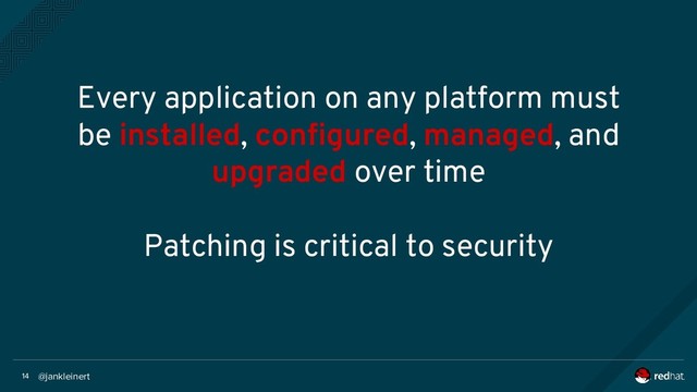 @jankleinert
14
Every application on any platform must
be installed, configured, managed, and
upgraded over time
Patching is critical to security
