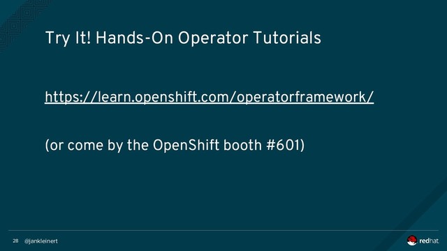 @jankleinert
28
https://learn.openshift.com/operatorframework/
(or come by the OpenShift booth #601)
Try It! Hands-On Operator Tutorials
