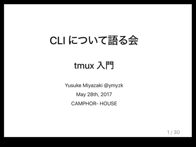 CLI ʹ͍ͭͯޠΔձ
tmux ೖ໳
Yusuke Miyazaki @ymyzk
May 28th, 2017
CAMPHOR- HOUSE
1 / 30
