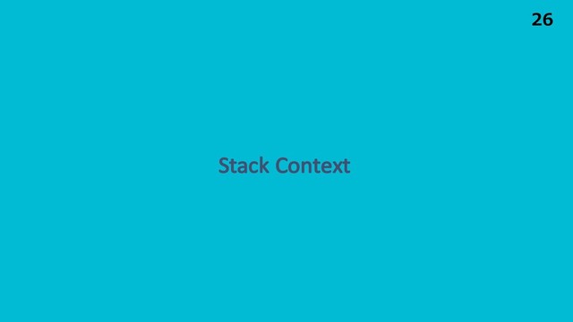 Stack Context
26
