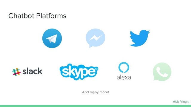 @McPringle
Chatbot Platforms
And many more!
