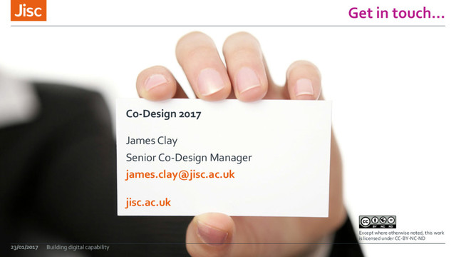 jisc.ac.uk
Except where otherwise noted, this work
is licensed under CC-BY-NC-ND
Get in touch…
Co-Design 2017
James Clay
Senior Co-Design Manager
james.clay@jisc.ac.uk
23/01/2017 Building digital capability
