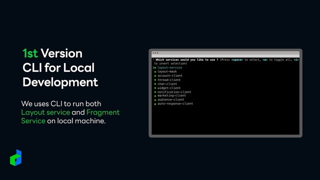 1st Version
 
CLI for Local
Development
We uses CLI to run both
Layout service and Fragment
Service on local machine.

