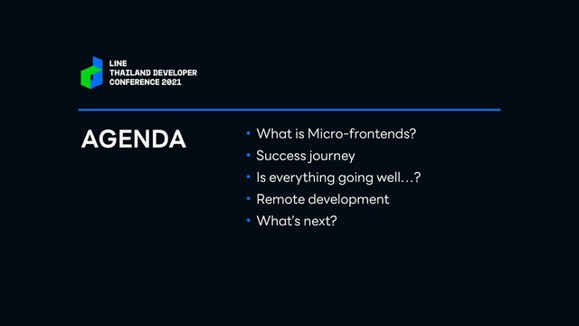 • What is Micro-frontends?


• Success journey


• Is everything going well…?


• Remote development


• What’s next?
AGENDA
