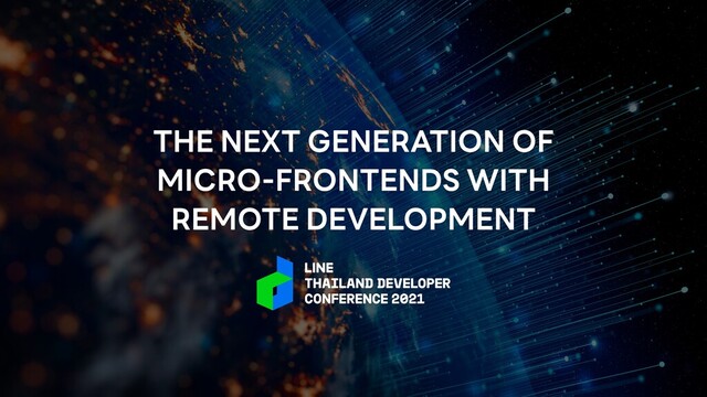 THE NEXT GENERATION OF
MICRO-FRONTENDS WITH
REMOTE DEVELOPMENT
