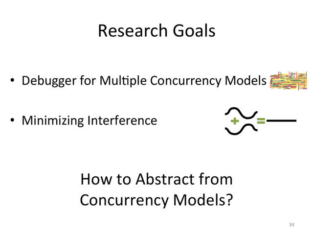 Research Goals
•  Debugger for MulFple Concurrency Models
•  Minimizing Interference
34
How to Abstract from
Concurrency Models?
