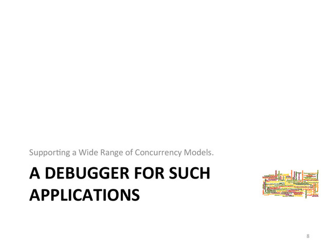 A DEBUGGER FOR SUCH
APPLICATIONS
SupporFng a Wide Range of Concurrency Models.
8
