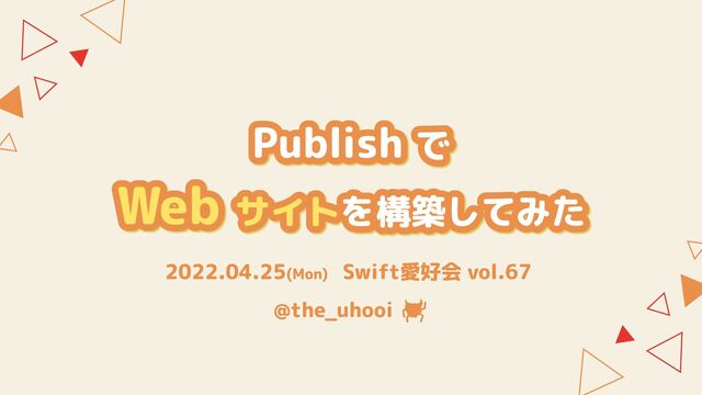 2022.04.25(Mon)　Swift愛好会 vol.67
@the_uhooi
Publish で

を構築してみた
Web サイト
