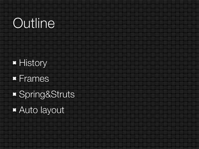 Outline
History
Frames
Spring&Struts
Auto layout
