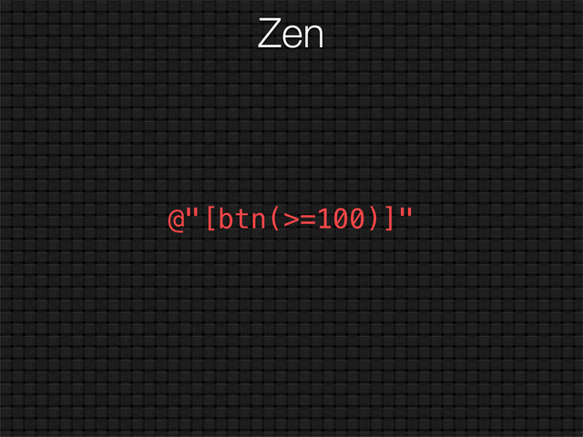 Zen
@"[btn(>=100)]"
