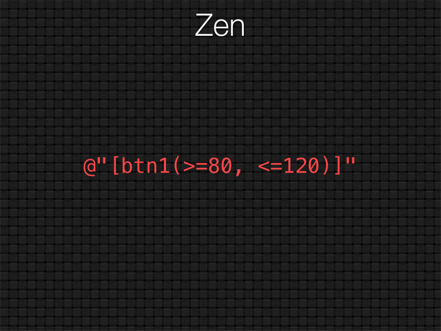 Zen
@"[btn1(>=80, <=120)]"

