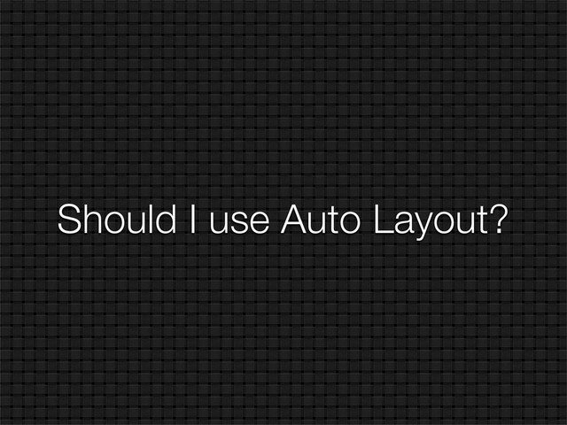 Should I use Auto Layout?
