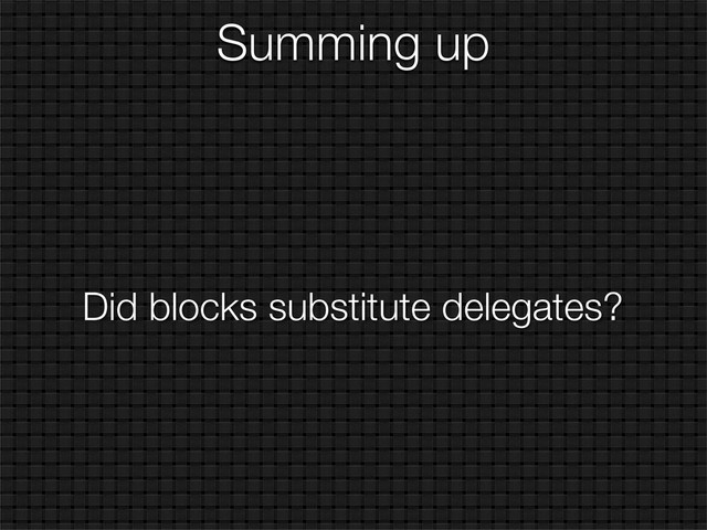 Summing up
Did blocks substitute delegates?
