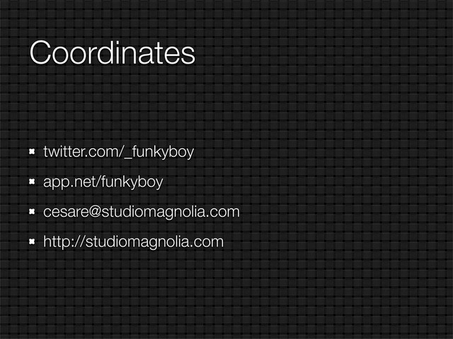Coordinates
twitter.com/_funkyboy
app.net/funkyboy
cesare@studiomagnolia.com
http://studiomagnolia.com
